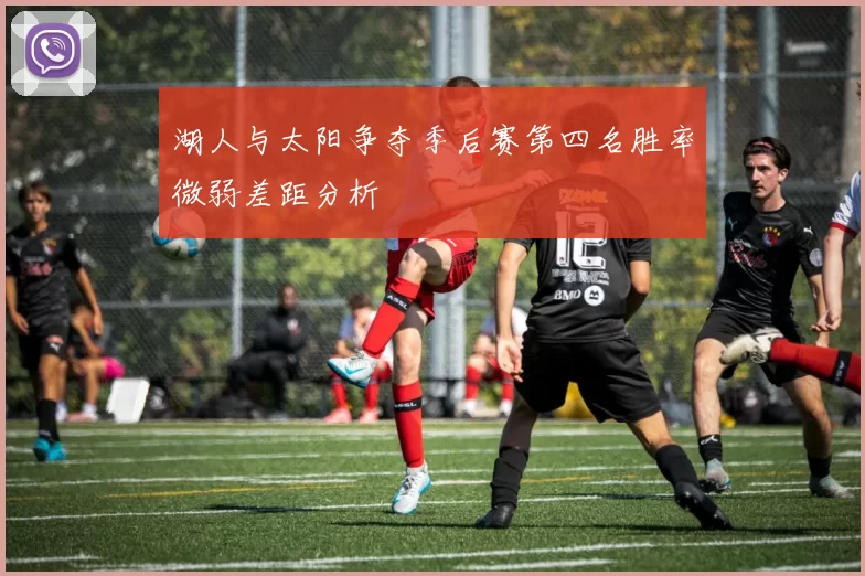 湖人与太阳争夺季后赛第四名胜率微弱差距分析