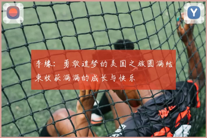 李缘：勇敢追梦的美国之旅圆满结束收获满满的成长与快乐